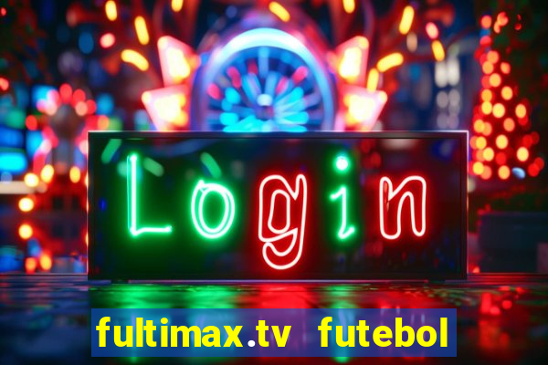 fultimax.tv futebol ao vivo